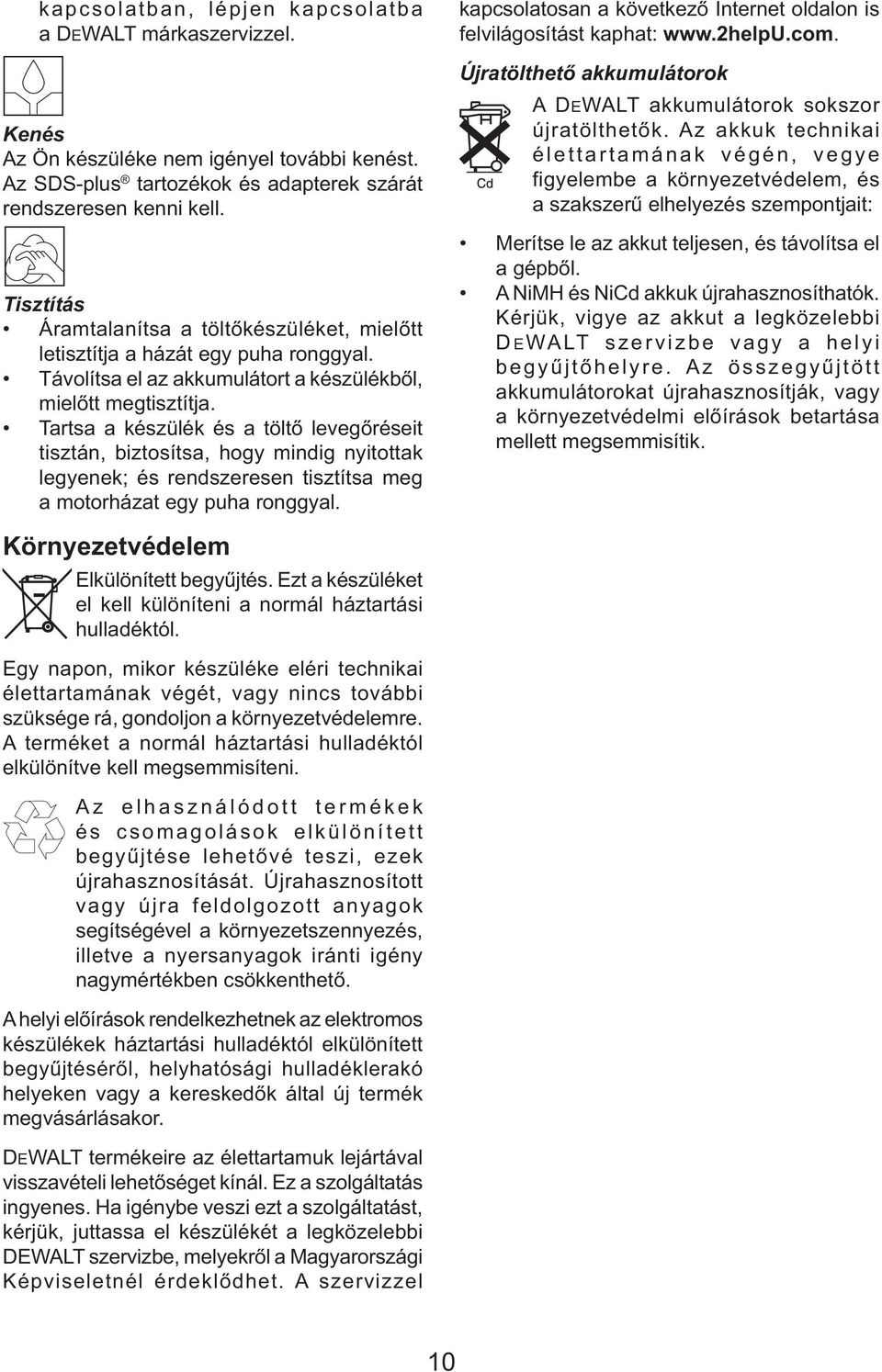 Tartsa a készülék és a töltő levegőréseit tisztán, biztosítsa, hogy mindig nyitottak legyenek; és rendszeresen tisztítsa meg a motorházat egy puha ronggyal.