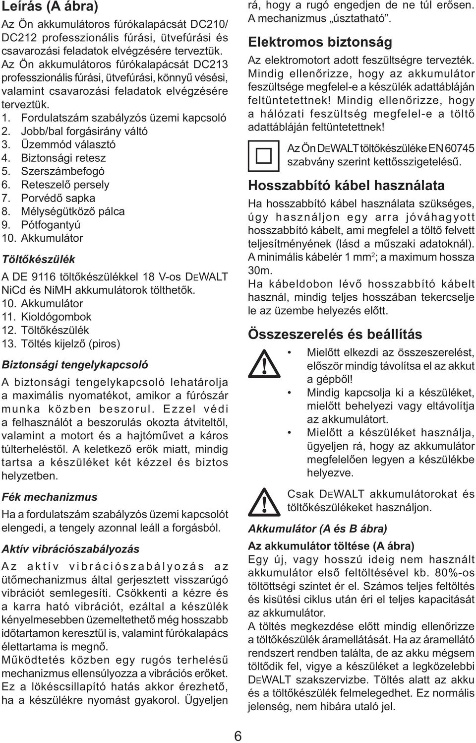 Jobb/bal forgásirány váltó 3. Üzemmód választó 4. Biztonsági retesz 5. Szerszámbefogó 6. Reteszelő persely 7. Porvédő sapka 8. Mélységütköző pálca 9. Pótfogantyú 10.