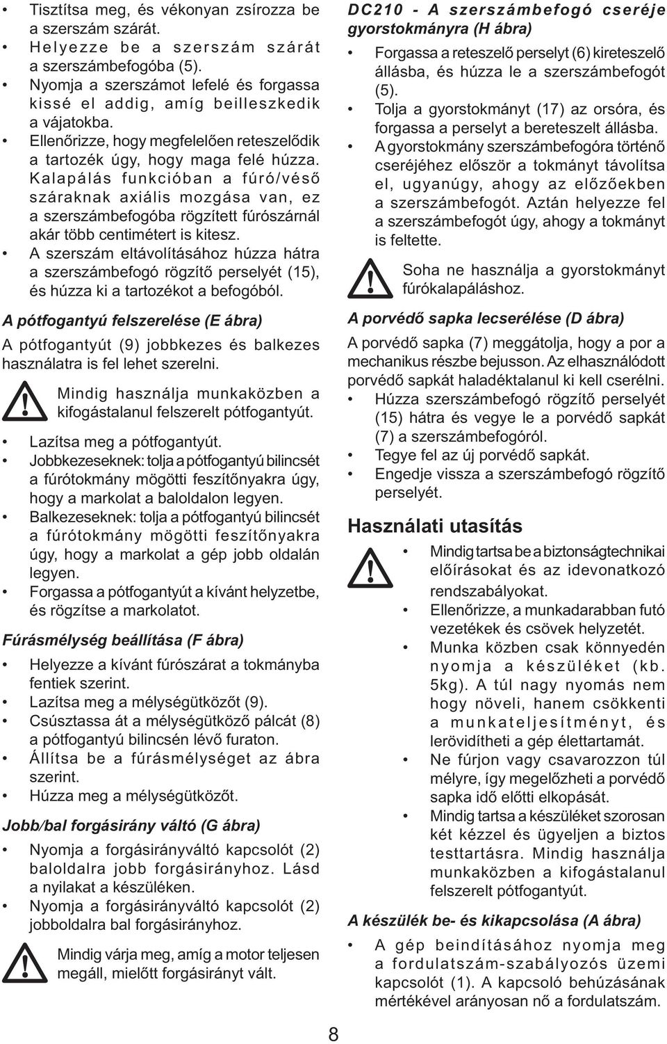 Kalapálás funkcióban a fúró/véső száraknak axiális mozgása van, ez a szerszámbefogóba rögzített fúrószárnál akár több centimétert is kitesz.