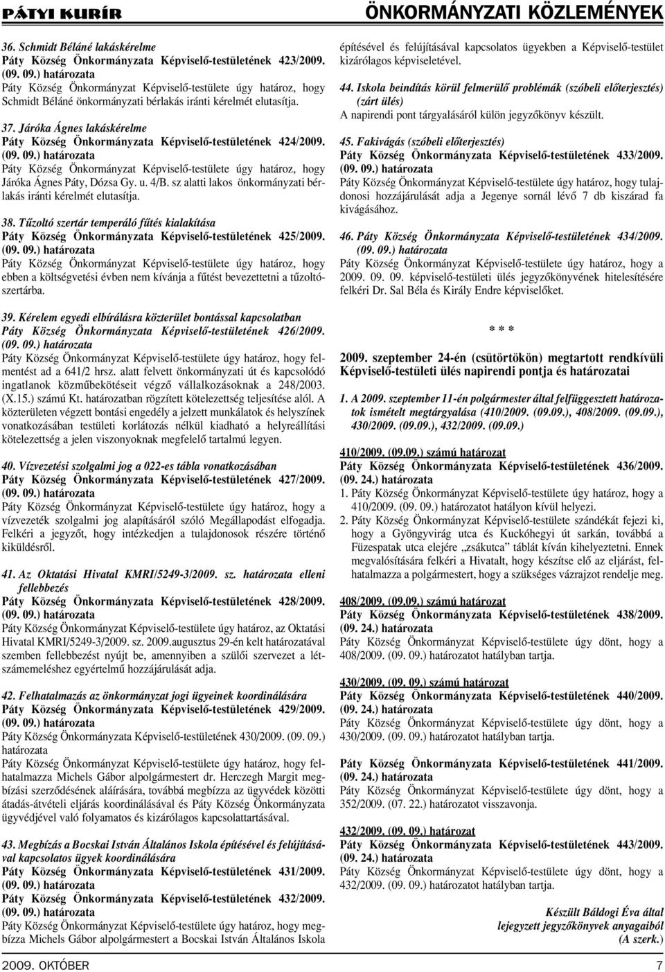 Járóka Ágnes lakáskérelme Páty Község Önkormányzata Képviselô-testületének 424/2009. Páty Község Önkormányzat Képviselô-testülete úgy határoz, hogy Járóka Ágnes Páty, Dózsa Gy. u. 4/B.