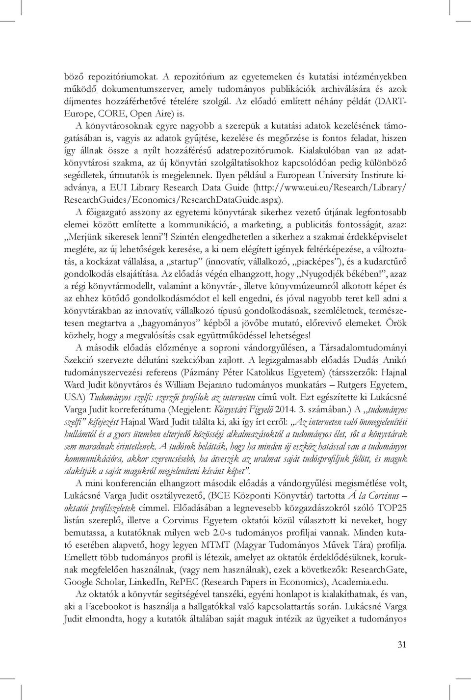 A könyvtárosoknak egyre nagyobb a szerepük a kutatási adatok kezelésének támogatásában is, vagyis az adatok gyűjtése, kezelése és megőrzése is fontos feladat, hiszen így állnak össze a nyílt