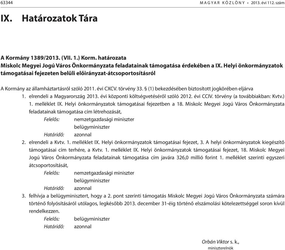 szóló 2011. évi CXCV. törvény 33. (1) bekezdésében biztosított jogkörében eljárva 1. elrendeli a Magyarország 2013. évi központi költségvetéséről szóló 2012. évi CCIV. törvény (a továbbiakban: Kvtv.