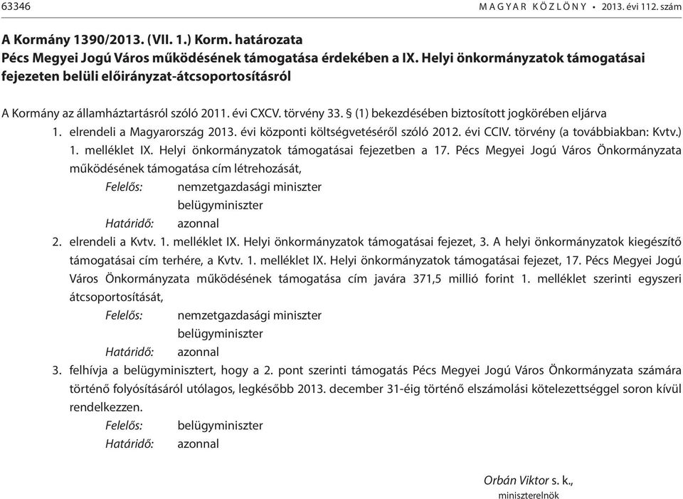(1) bekezdésében biztosított jogkörében eljárva 1. elrendeli a Magyarország 2013. évi központi költségvetéséről szóló 2012. évi CCIV. törvény (a továbbiakban: Kvtv.) 1. melléklet fejezetben a 17.