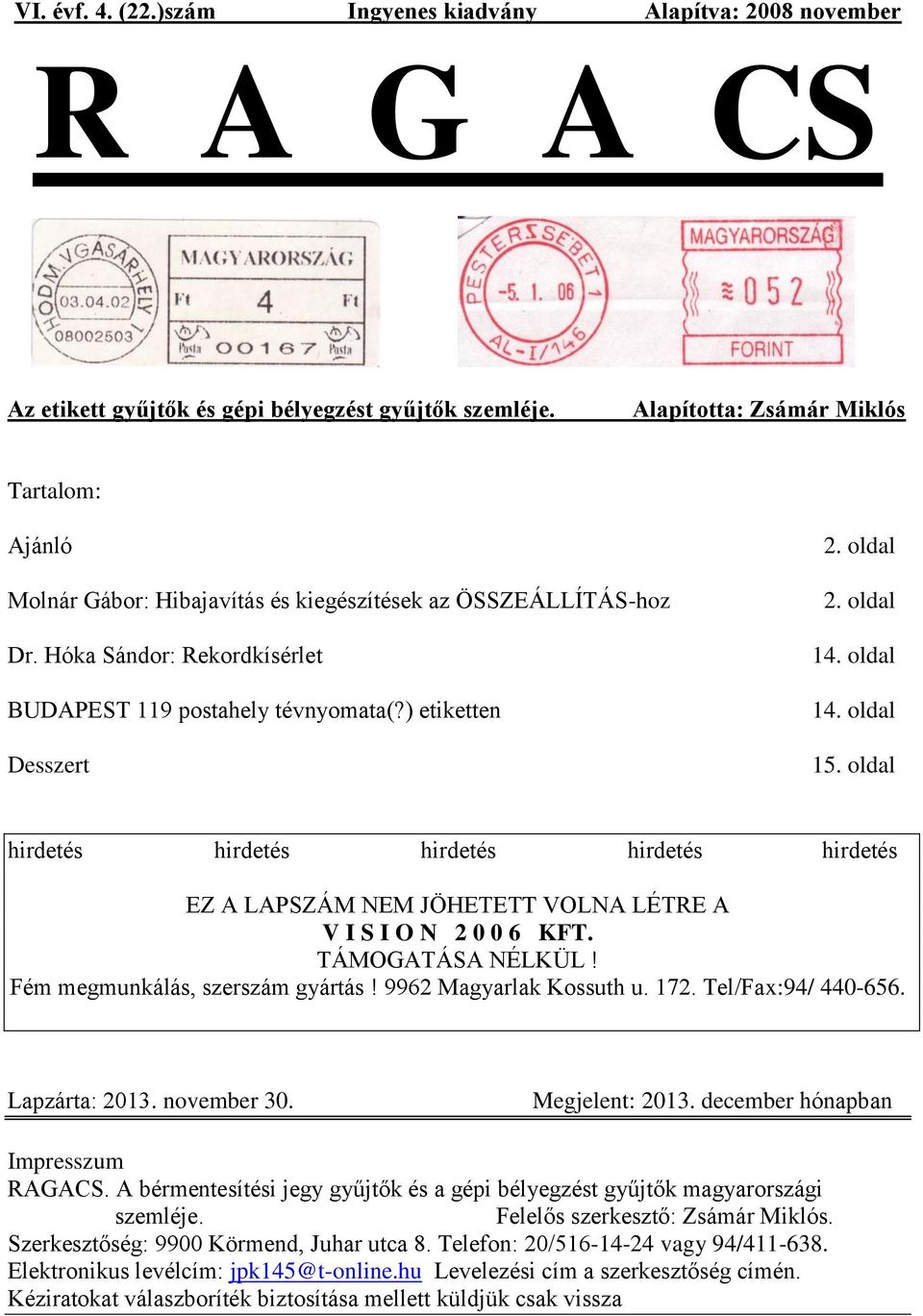 oldal 2. oldal 14. oldal 14. oldal 15. oldal hirdetés hirdetés hirdetés hirdetés hirdetés EZ A LAPSZÁM NEM JÖHETETT VOLNA LÉTRE A V I S I O N 2 0 0 6 KFT. TÁMOGATÁSA NÉLKÜL!
