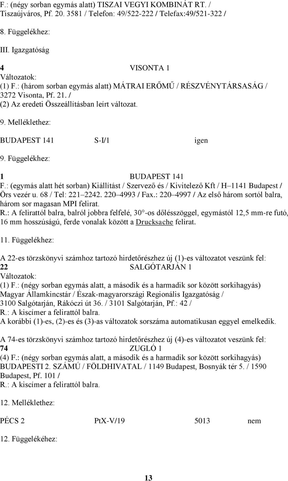 Függelékhez: 1 BUDAPEST 141 F.: (egymás alatt hét sorban) Kiállítást / Szervező és / Kivitelező Kft / H 1141 Budapest / Örs vezér u. 68 / Tel: 221 2242. 220 4993 / Fax.