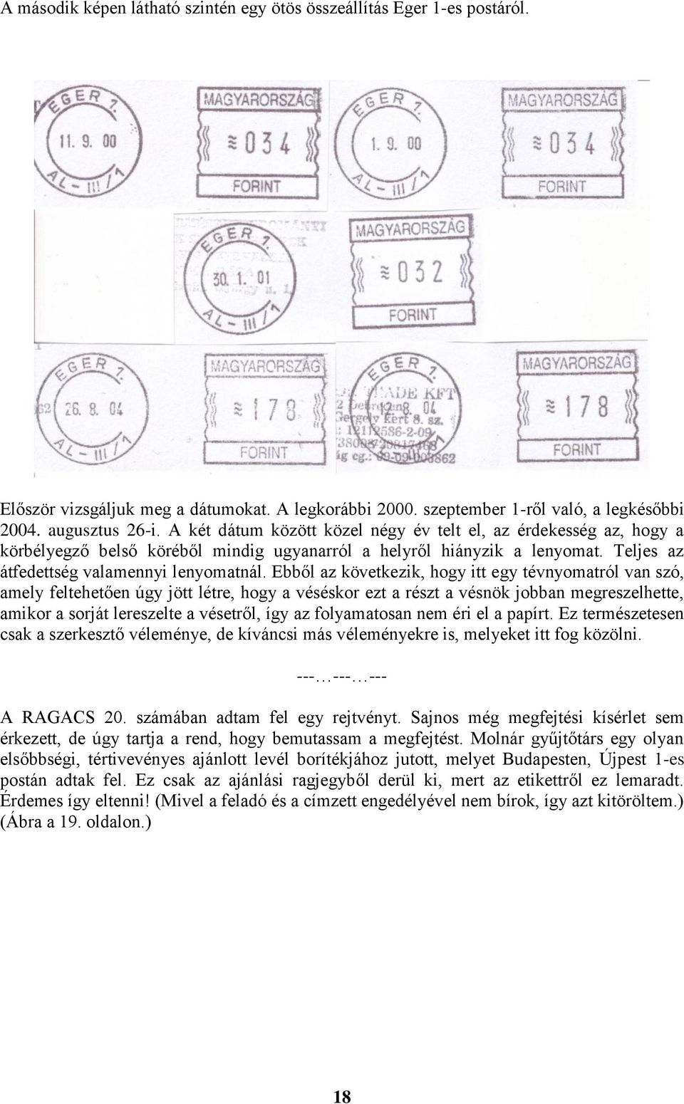 Ebből az következik, hogy itt egy tévnyomatról van szó, amely feltehetően úgy jött létre, hogy a véséskor ezt a részt a vésnök jobban megreszelhette, amikor a sorját lereszelte a vésetről, így az