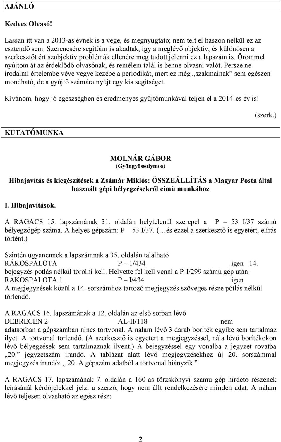 Örömmel nyújtom át az érdeklődő olvasónak, és remélem talál is benne olvasni valót.