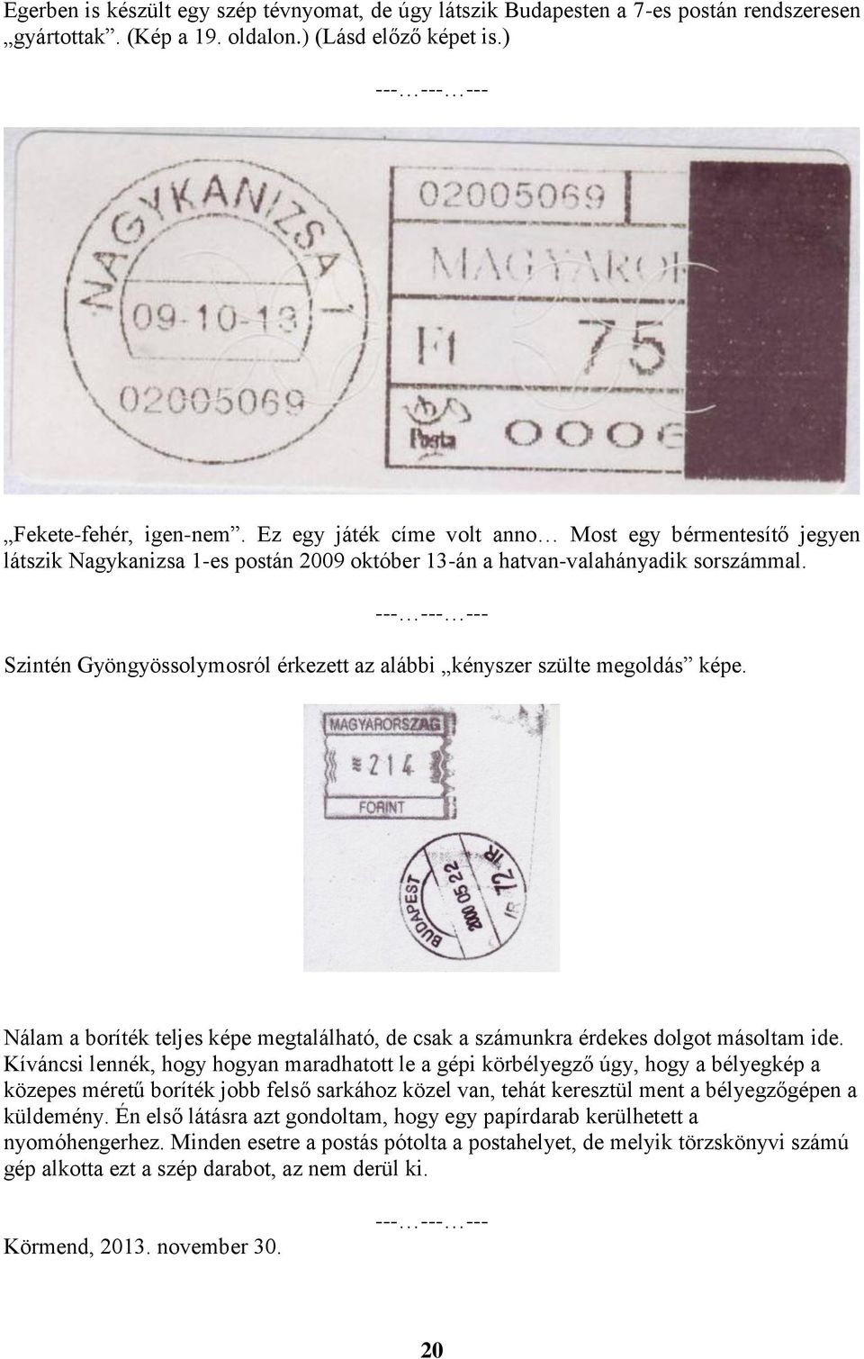 Szintén Gyöngyössolymosról érkezett az alábbi kényszer szülte megoldás képe. Nálam a boríték teljes képe megtalálható, de csak a számunkra érdekes dolgot másoltam ide.