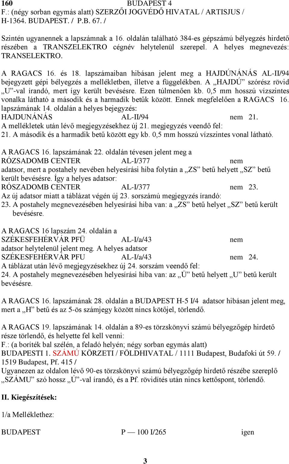 lapszámaiban hibásan jelent meg a HAJDÚNÁNÁS AL-II/94 bejegyzett gépi bélyegzés a mellékletben, illetve a függelékben. A HAJDÚ szórész rövid U -val írandó, mert így került bevésésre.