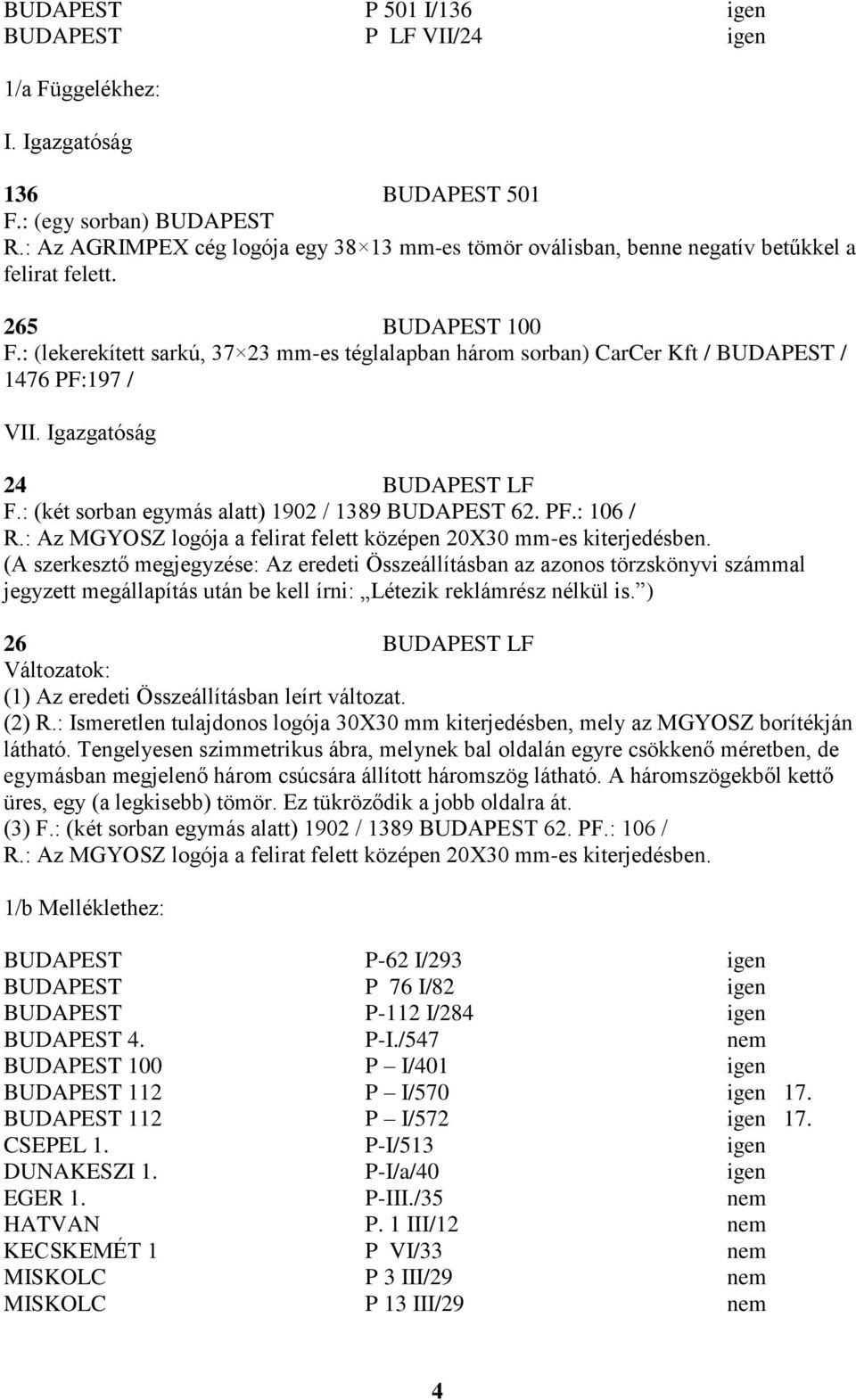 : (lekerekített sarkú, 37 23 mm-es téglalapban három sorban) CarCer Kft / BUDAPEST / 1476 PF:197 / VII. Igazgatóság 24 BUDAPEST LF F.: (két sorban egymás alatt) 1902 / 1389 BUDAPEST 62. PF.: 106 / R.