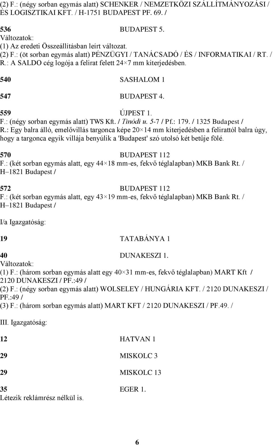 : (négy sorban egymás alatt) TWS Kft. / Tinódi u. 5-7 / Pf.: 179. / 1325 Budapest / R.