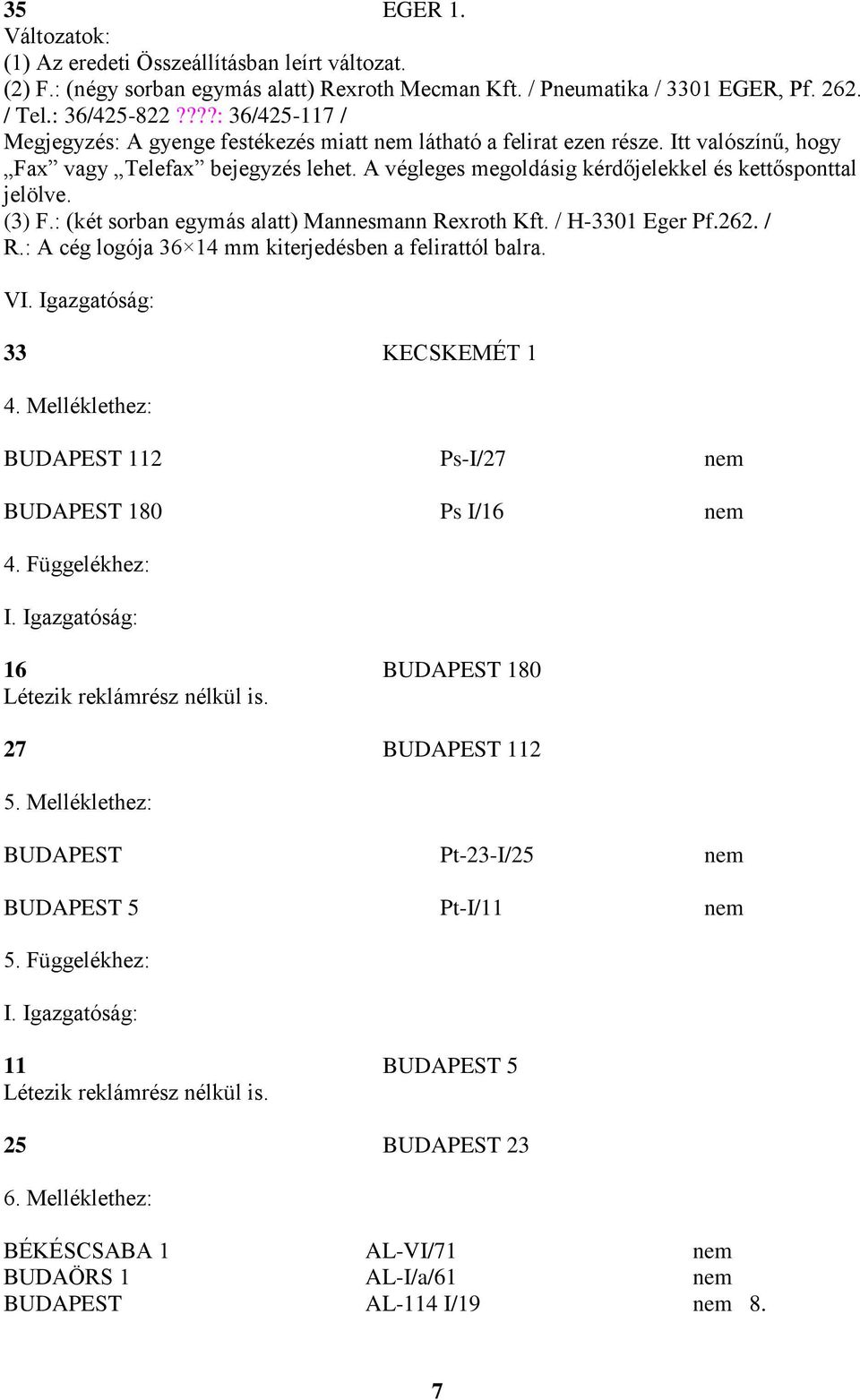 A végleges megoldásig kérdőjelekkel és kettősponttal jelölve. (3) F.: (két sorban egymás alatt) Mannesmann Rexroth Kft. / H-3301 Eger Pf.262. / R.