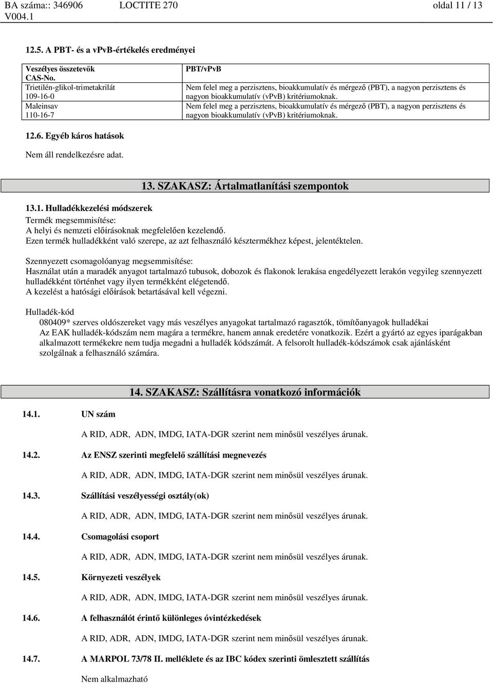 Nem felel meg a perzisztens, bioakkumulatív és mérgező (PBT), a nagyon perzisztens és nagyon bioakkumulatív (vpvb) kritériumoknak. 12.6. Egyéb káros Nem áll rendelkezésre adat. 13.