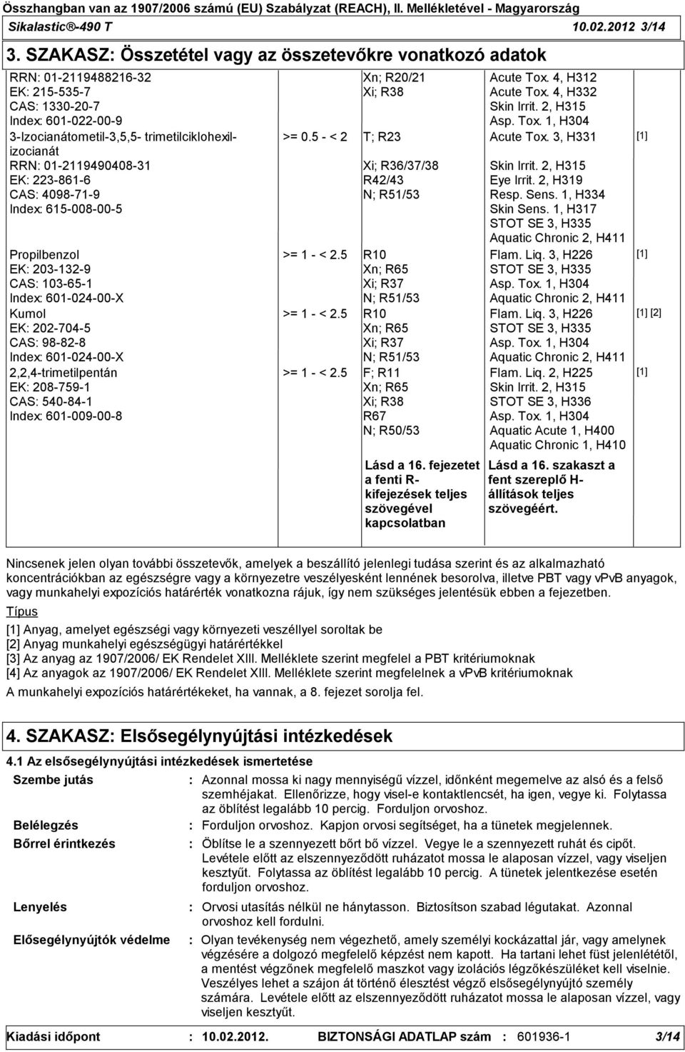 EK 223-861-6 CAS 4098-71-9 Index 615-008-00-5 Propilbenzol EK 203-132-9 CAS 103-65-1 Index 601-024-00-X Kumol EK 202-704-5 CAS 98-82-8 Index 601-024-00-X 2,2,4-trimetilpentán EK 208-759-1 CAS