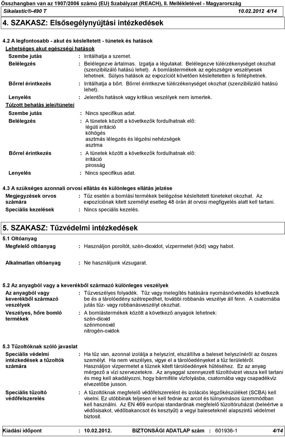 Belélegezve túlérzékenységet okozhat (szenzibilizáló hatású lehet). A bomlástermékek az egészségre veszélyesek lehetnek. Súlyos hatások az expozíciót követően késleltetetten is felléphetnek.