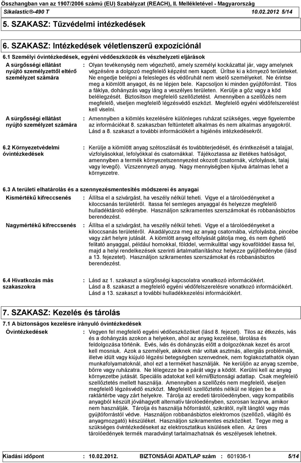 kockázattal jár, vagy amelynek végzésére a dolgozó megfelelő képzést nem kapott. Ürítse ki a környező területeket. Ne engedje belépni a felesleges és védőruhát nem viselő személyeket.