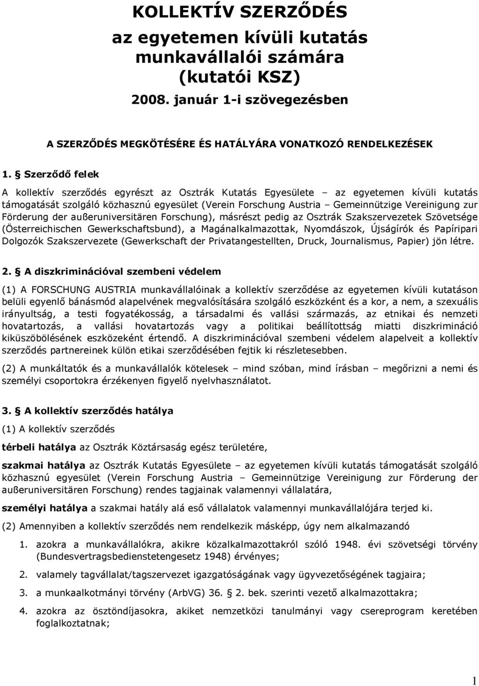 zur Förderung der außeruniversitären Forschung), másrészt pedig az Osztrák Szakszervezetek Szövetsége (Österreichischen Gewerkschaftsbund), a Magánalkalmazottak, Nyomdászok, Újságírók és Papíripari