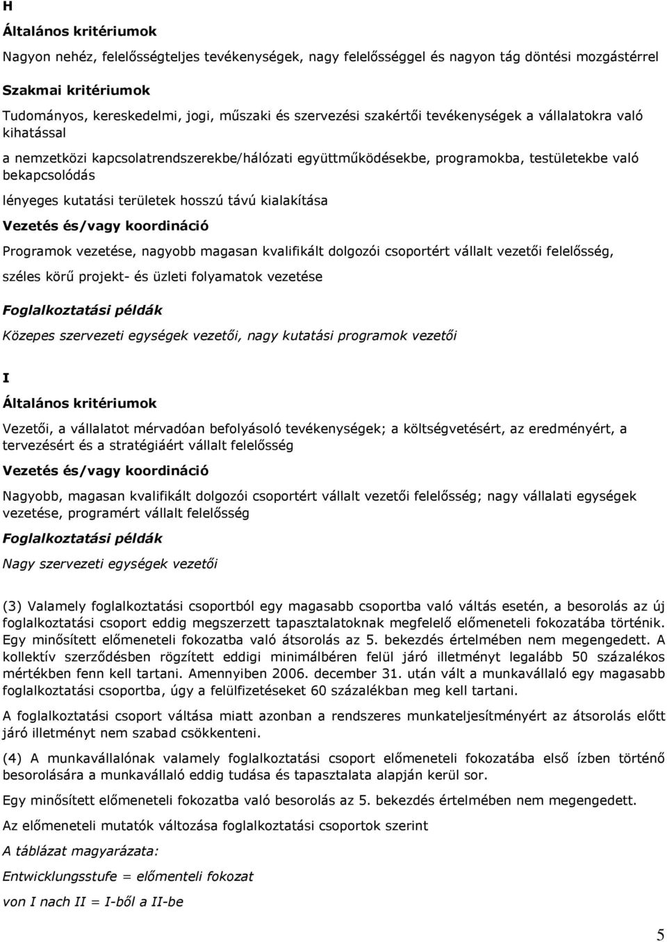 magasan kvalifikált dolgozói csoportért vállalt vezetıi felelısség, széles körő projekt- és üzleti folyamatok vezetése Közepes szervezeti egységek vezetıi, nagy kutatási programok vezetıi I Vezetıi,