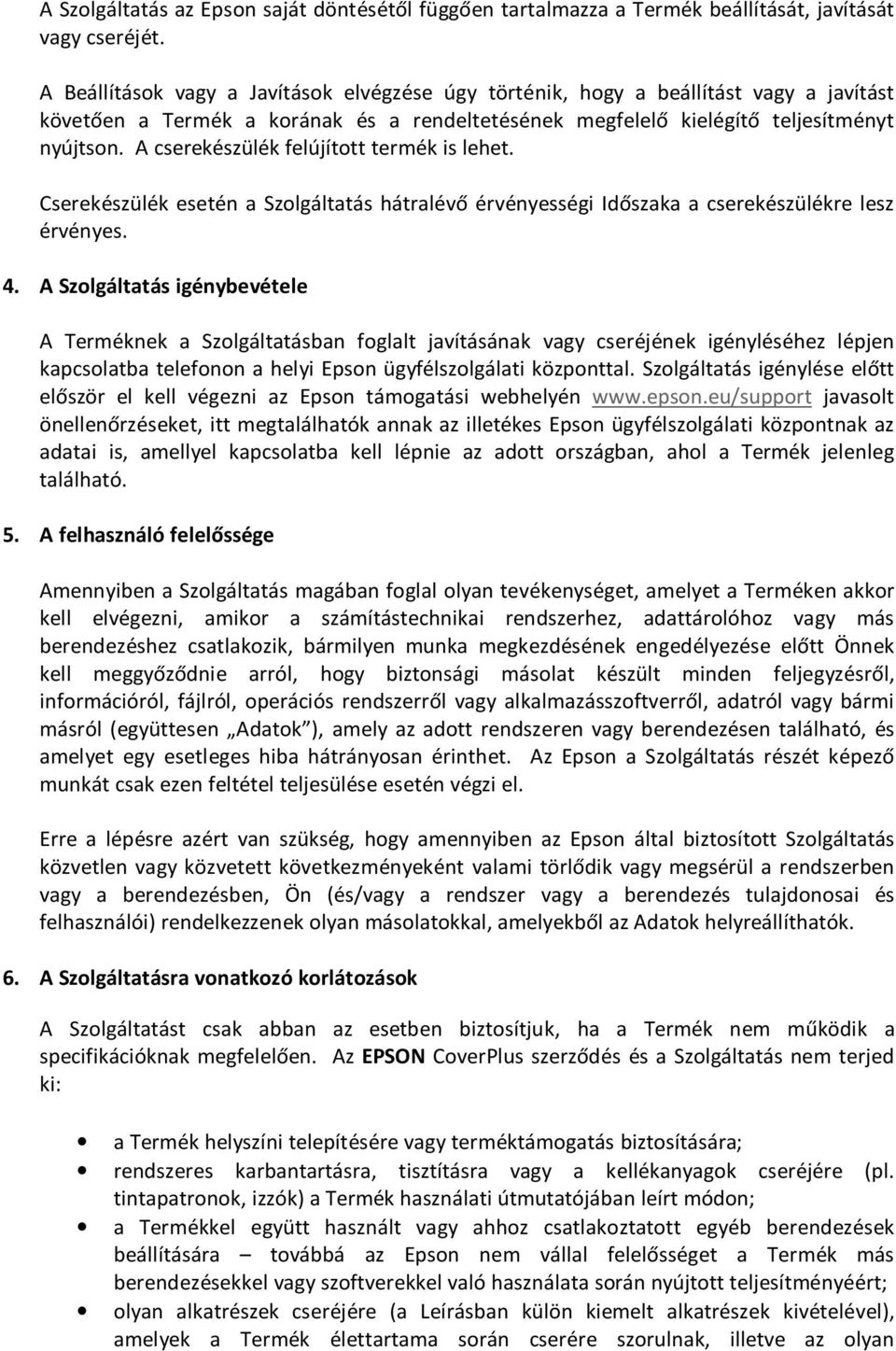 A cserekészülék felújított termék is lehet. Cserekészülék esetén a Szolgáltatás hátralévő érvényességi Időszaka a cserekészülékre lesz érvényes. 4.