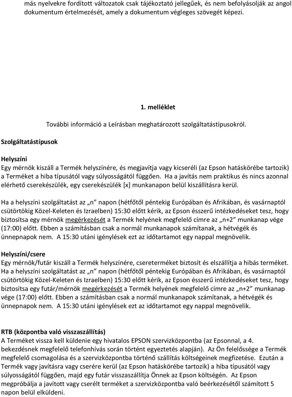 Helyszíni Egy mérnök kiszáll a Termék helyszínére, és megjavítja vagy kicseréli (az Epson hatáskörébe tartozik) a Terméket a hiba típusától vagy súlyosságától függően.