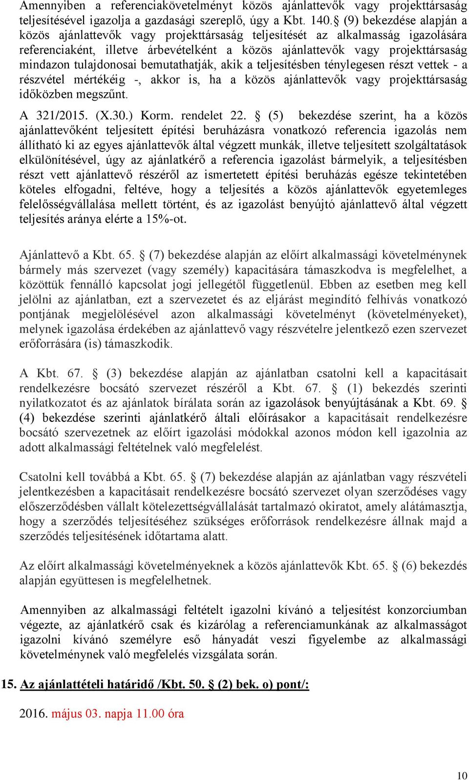 tulajdonosai bemutathatják, akik a teljesítésben ténylegesen részt vettek - a részvétel mértékéig -, akkor is, ha a közös ajánlattevők vagy projekttársaság időközben megszűnt. A 321/2015. (X.30.