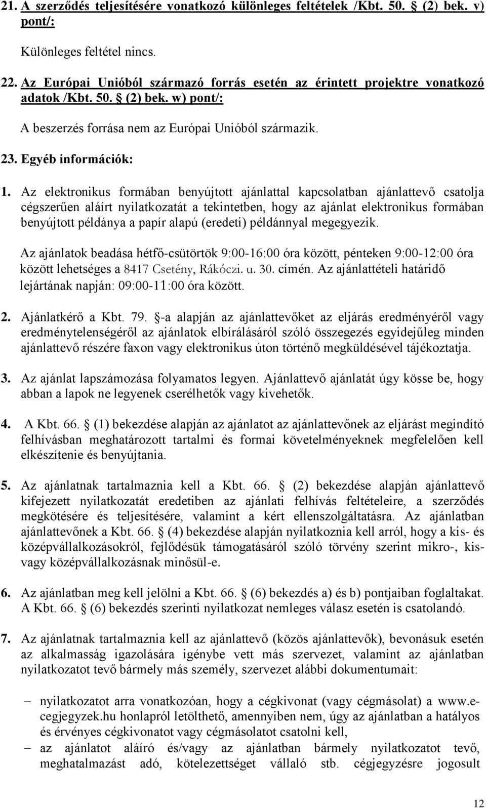 Az elektronikus formában benyújtott ajánlattal kapcsolatban ajánlattevő csatolja cégszerűen aláírt nyilatkozatát a tekintetben, hogy az ajánlat elektronikus formában benyújtott példánya a papír alapú