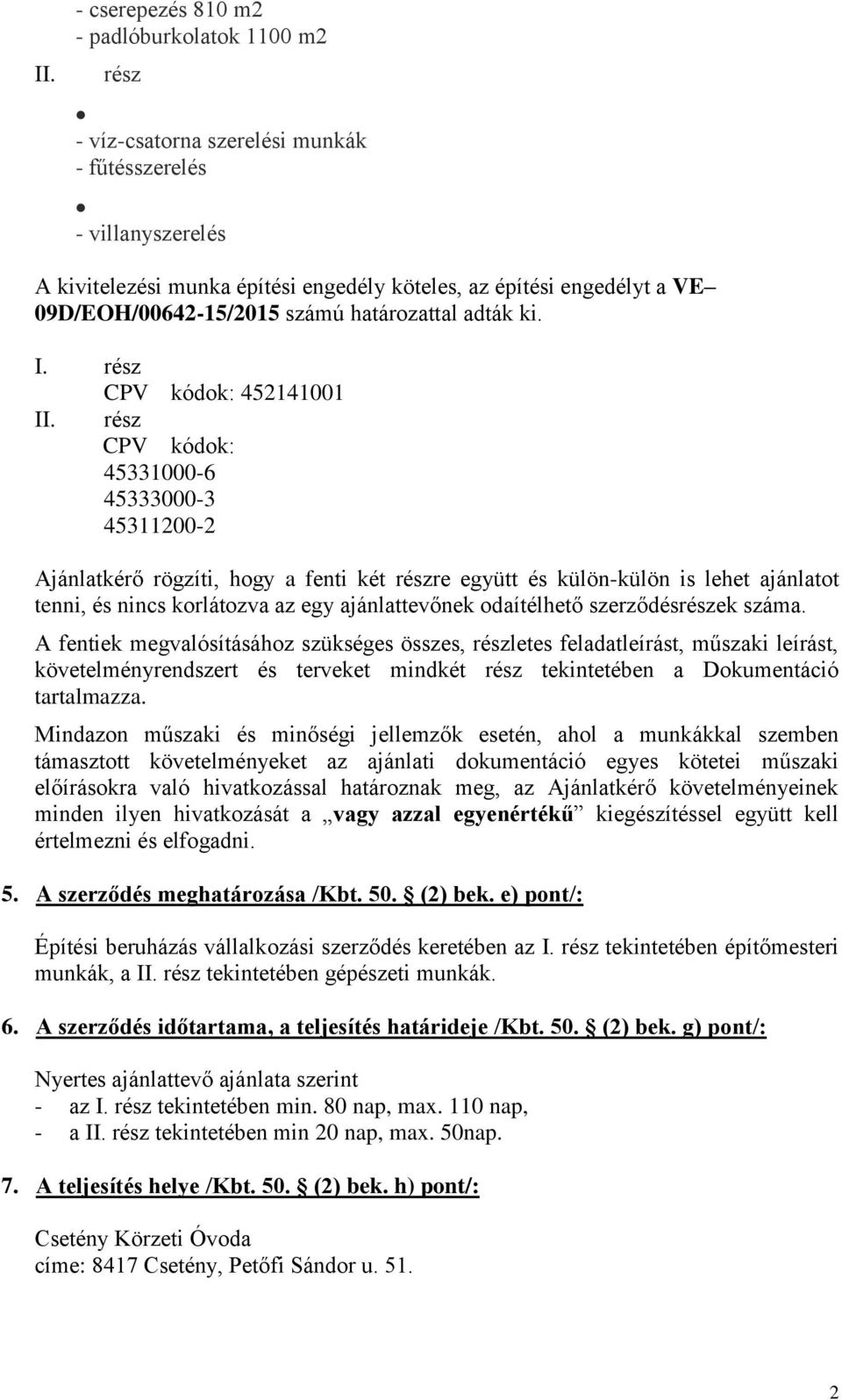 rész CPV kódok: 45331000-6 45333000-3 45311200-2 Ajánlatkérő rögzíti, hogy a fenti két részre együtt és külön-külön is lehet ajánlatot tenni, és nincs korlátozva az egy ajánlattevőnek odaítélhető