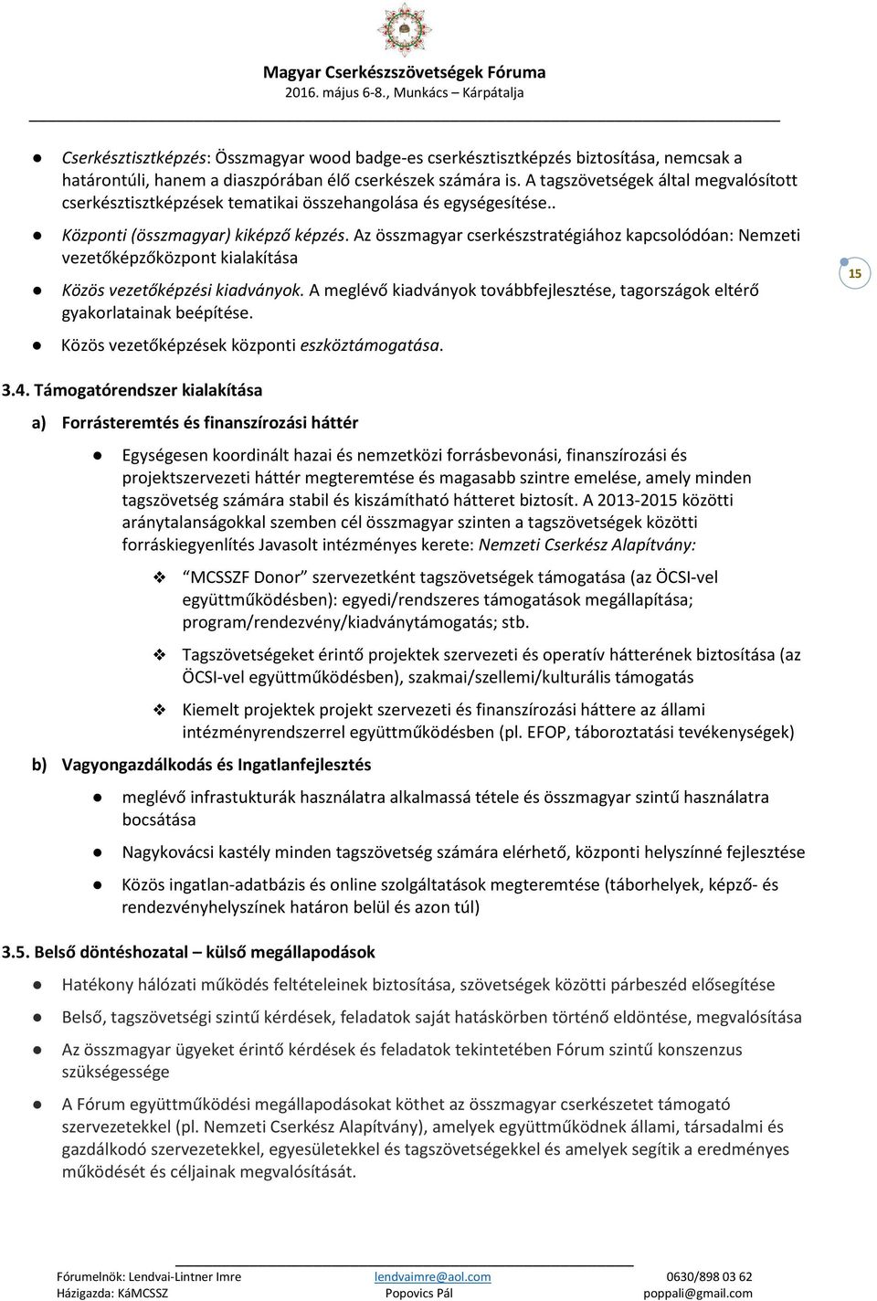 Az összmagyar cserkészstratégiához kapcsolódóan: Nemzeti vezetőképzőközpont kialakítása Közös vezetőképzési kiadványok.