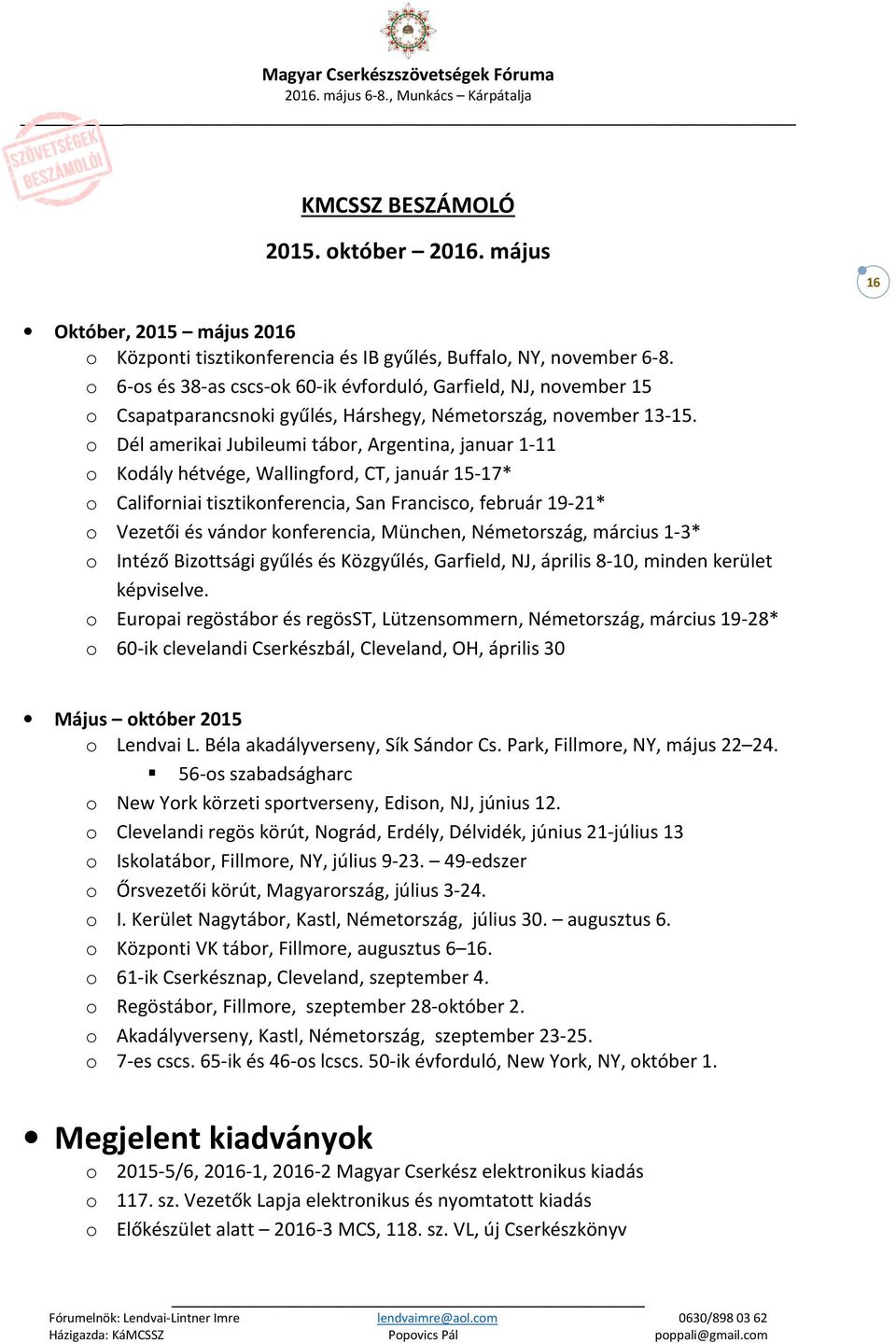 o Dél amerikai Jubileumi tábor, Argentina, januar 1-11 o Kodály hétvége, Wallingford, CT, január 15-17* o Californiai tisztikonferencia, San Francisco, február 19-21* o Vezetői és vándor konferencia,