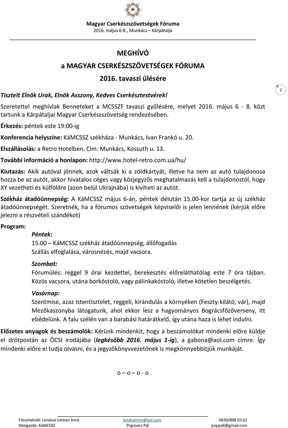 Érkezés: péntek este 19:00-ig Konferencia helyszíne: KáMCSSZ székháza - Munkács, Ivan Frankó u. 20. Elszállásolás: a Retro Hotelben. Cím: Munkács, Kossuth u. 13.