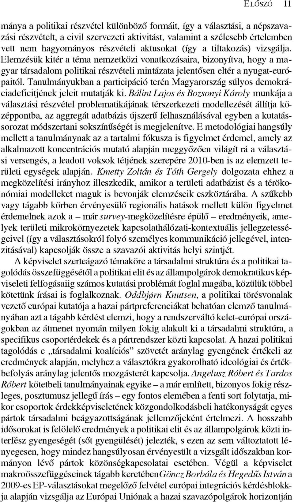 Tanulmányukban a participáció terén Magyarország súlyos demokráciadeficitjének jeleit mutatják ki.