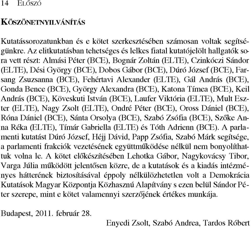 József (BCE), Farsang Zsuzsanna (BCE), Fehértavi Alexander (ELTE), Gál András (BCE), Gonda Bence (BCE), György Alexandra (BCE), Katona Tímea (BCE), Keil András (BCE), Köveskuti István (BCE), Laufer