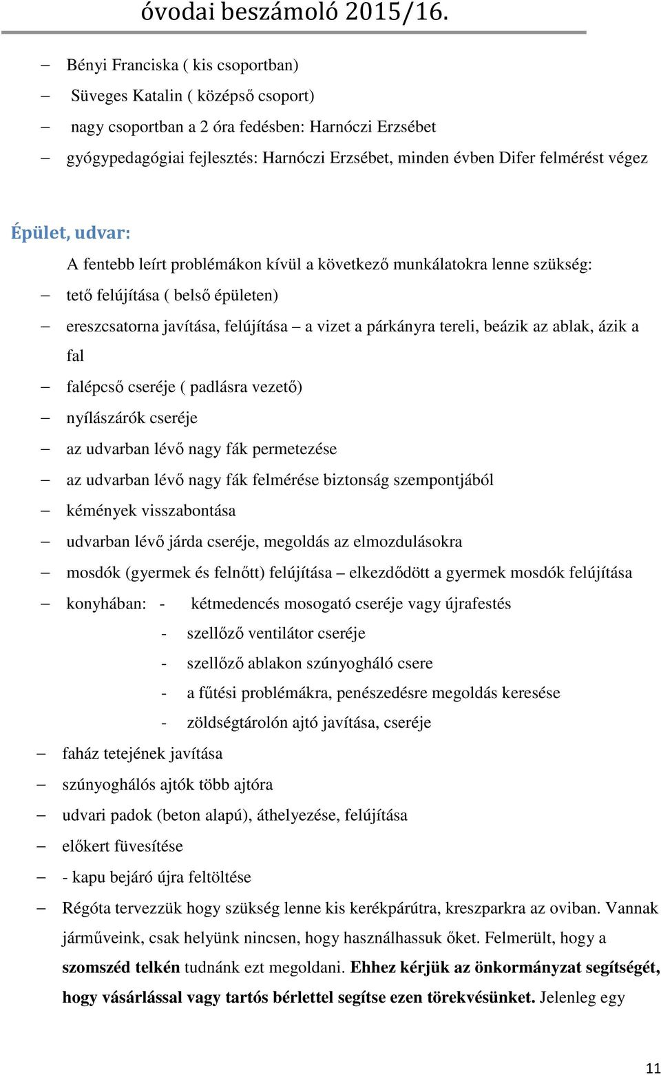 az ablak, ázik a fal falépcső cseréje ( padlásra vezető) nyílászárók cseréje az udvarban lévő nagy fák permetezése az udvarban lévő nagy fák felmérése biztonság szempontjából kémények visszabontása