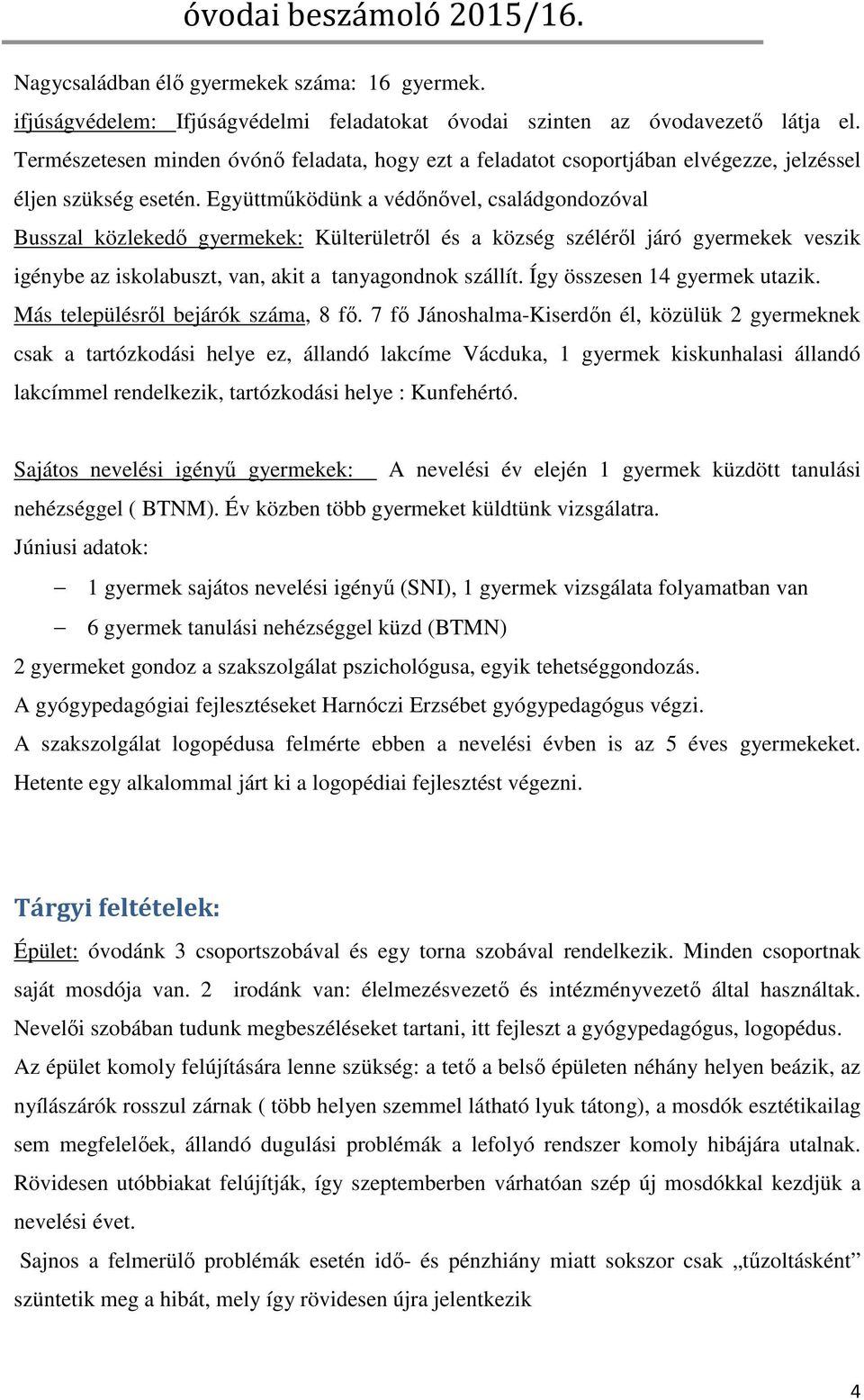 Együttműködünk a védőnővel, családgondozóval Busszal közlekedő gyermekek: Külterületről és a község széléről járó gyermekek veszik igénybe az iskolabuszt, van, akit a tanyagondnok szállít.