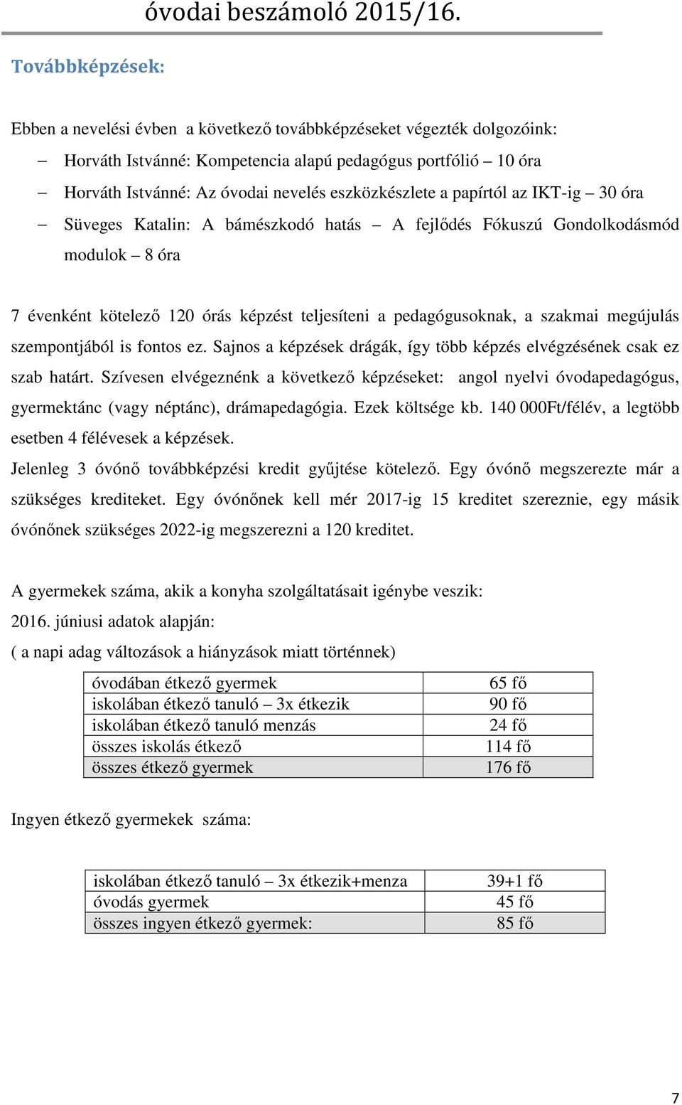 az IKT-ig 30 óra Süveges Katalin: A bámészkodó hatás A fejlődés Fókuszú Gondolkodásmód modulok 8 óra 7 évenként kötelező 120 órás képzést teljesíteni a pedagógusoknak, a szakmai megújulás