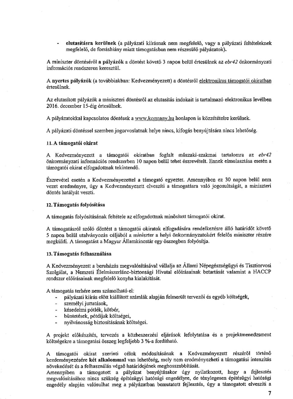 A nyertes pályázók (a továbbiakban: Kedvezményezett) a döntésről elektronikus támogatói okiratban értesülnek.