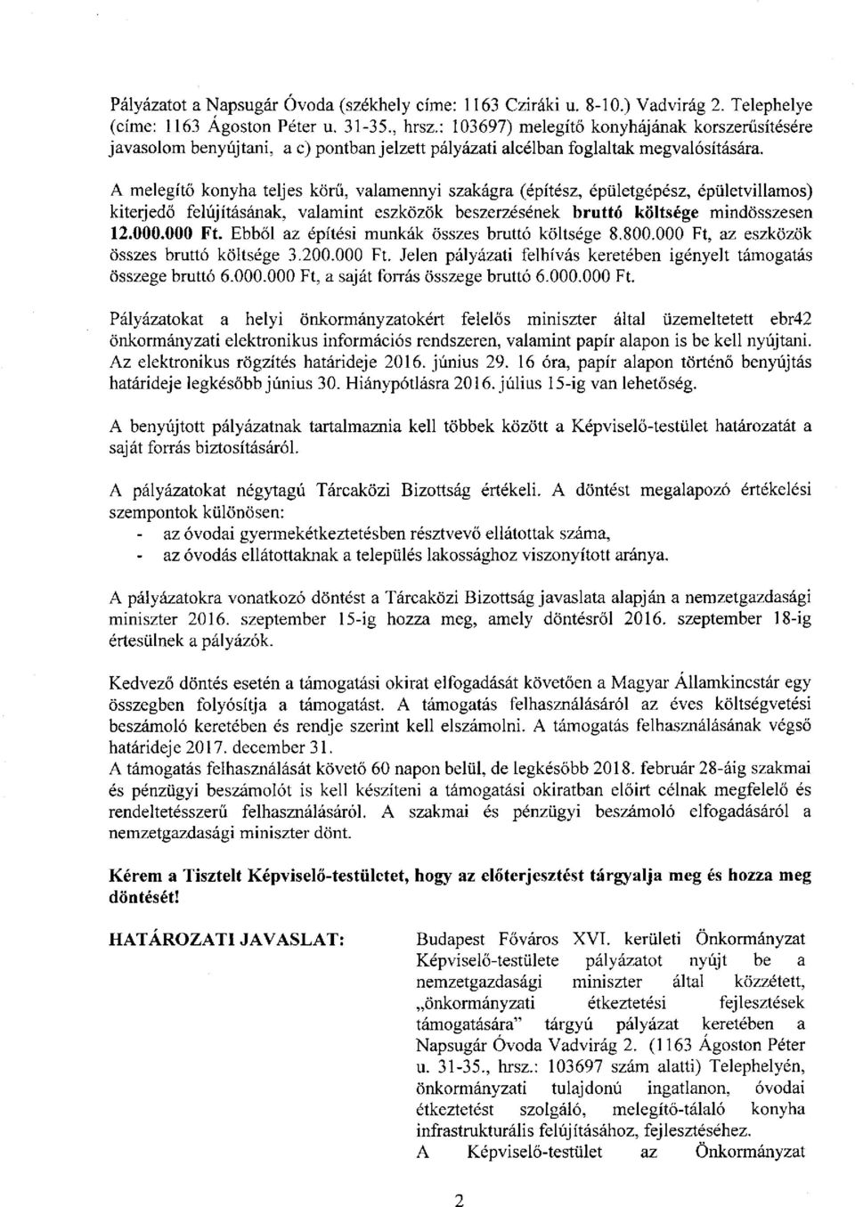 A melegítő konyha teljes körű, valamennyi szakágra (építész, épületgépész, épületvillamos) kiterjedő felújításának, valamint eszközök beszerzésének bruttó e mindösszesen 12.000.000 Ft.