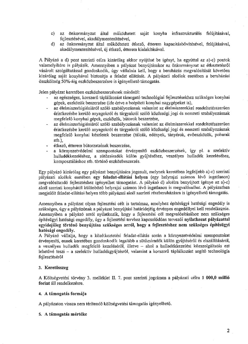Amennyiben a pályázat benyújtásakor az önkonnányzat az étkeztetésről vásárolt szolgáltatással gondoskodik, úgy vállalnia kell, hogy a beruházás megvalósítását követően kizárólag saját konyhával
