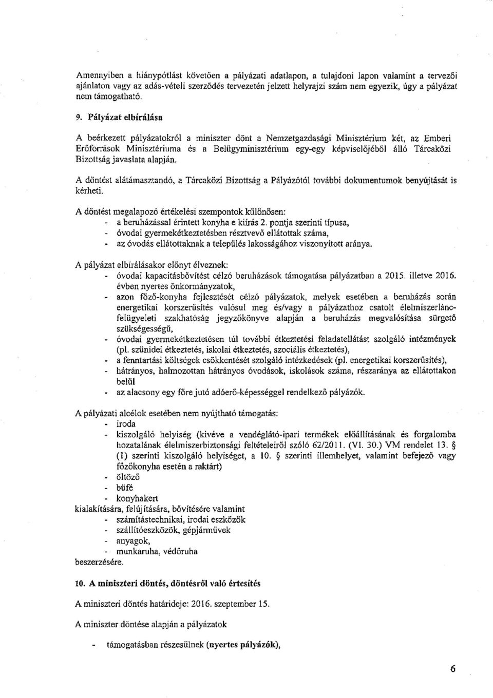 Pályázat elbírálása A beérkezett pályázatokról a miniszter dönt a Nemzetgazdasági Minisztérium két, az Emberi Erőforrások Minisztériuma és a Belügyminisztérium egy-egy képviselőjéből álló Tárcaközi