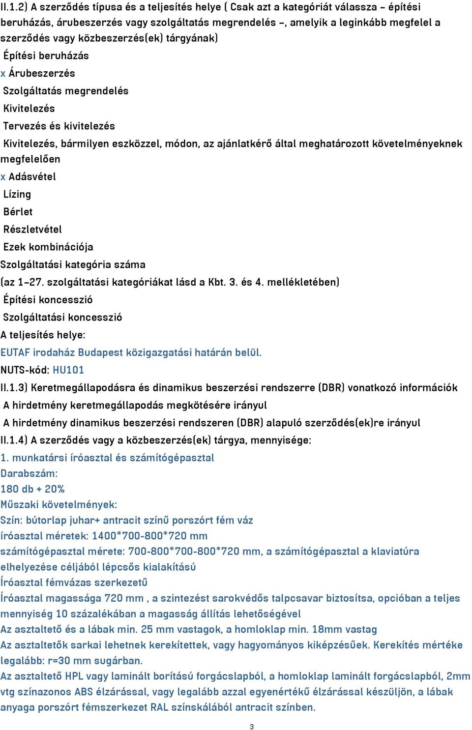 követelményeknek megfelelően x Adásvétel Lízing Bérlet Részletvétel Ezek kombinációja Szolgáltatási kategória száma (az 1 27. szolgáltatási kategóriákat lásd a Kbt. 3. és 4.