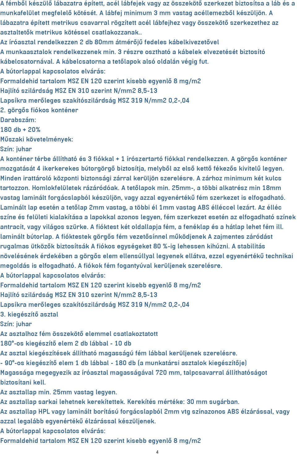 . Az íróasztal rendelkezzen 2 db 80mm átmérőjű fedeles kábelkivezetővel A munkaasztalok rendelkezzenek min. 3 részre osztható a kábelek elvezetését biztosító kábelcsatornával.