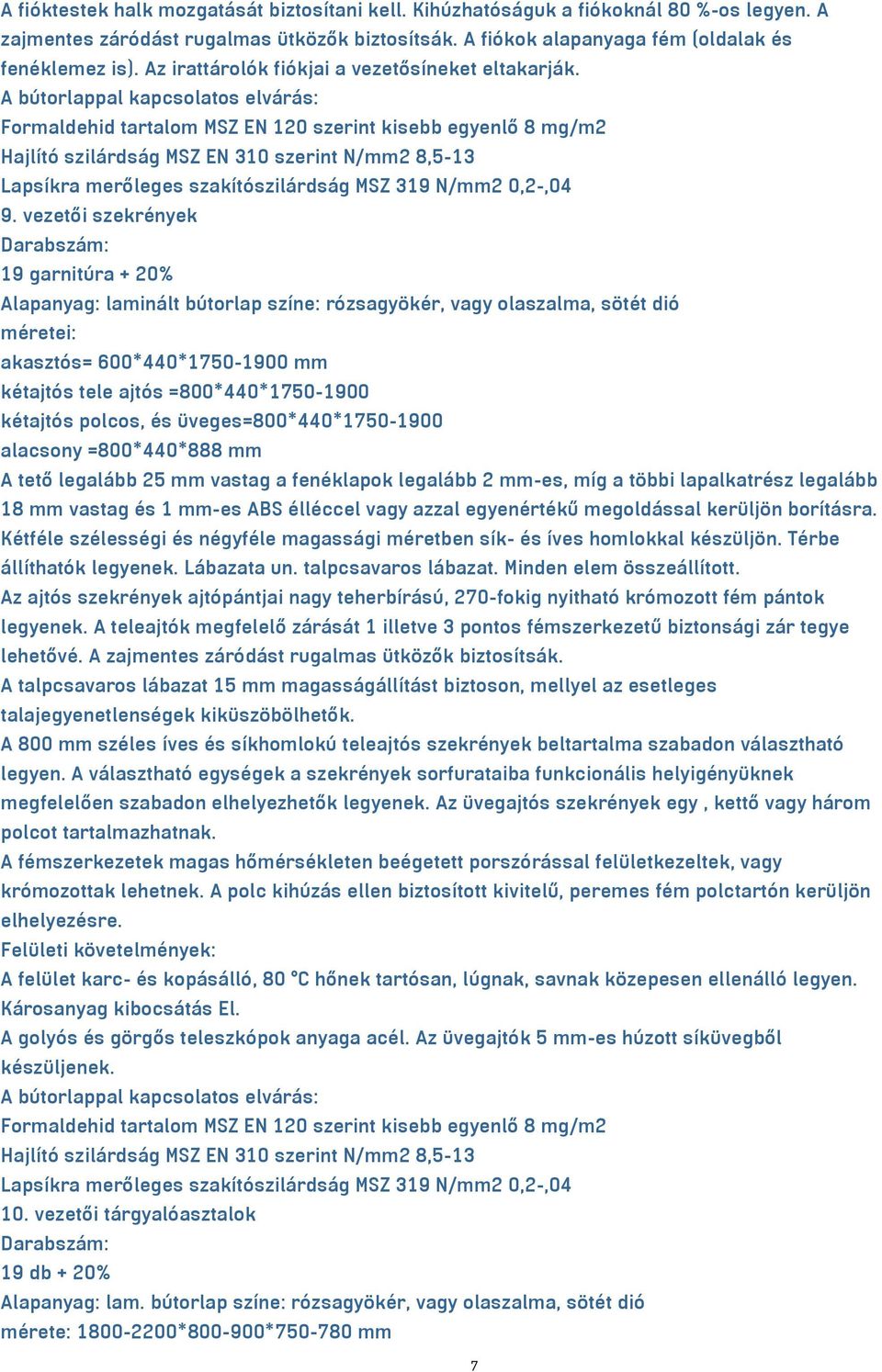 vezetői szekrények 19 garnitúra + 20% Alapanyag: laminált bútorlap színe: rózsagyökér, vagy olaszalma, sötét dió méretei: akasztós= 600*440*1750-1900 mm kétajtós tele ajtós =800*440*1750-1900