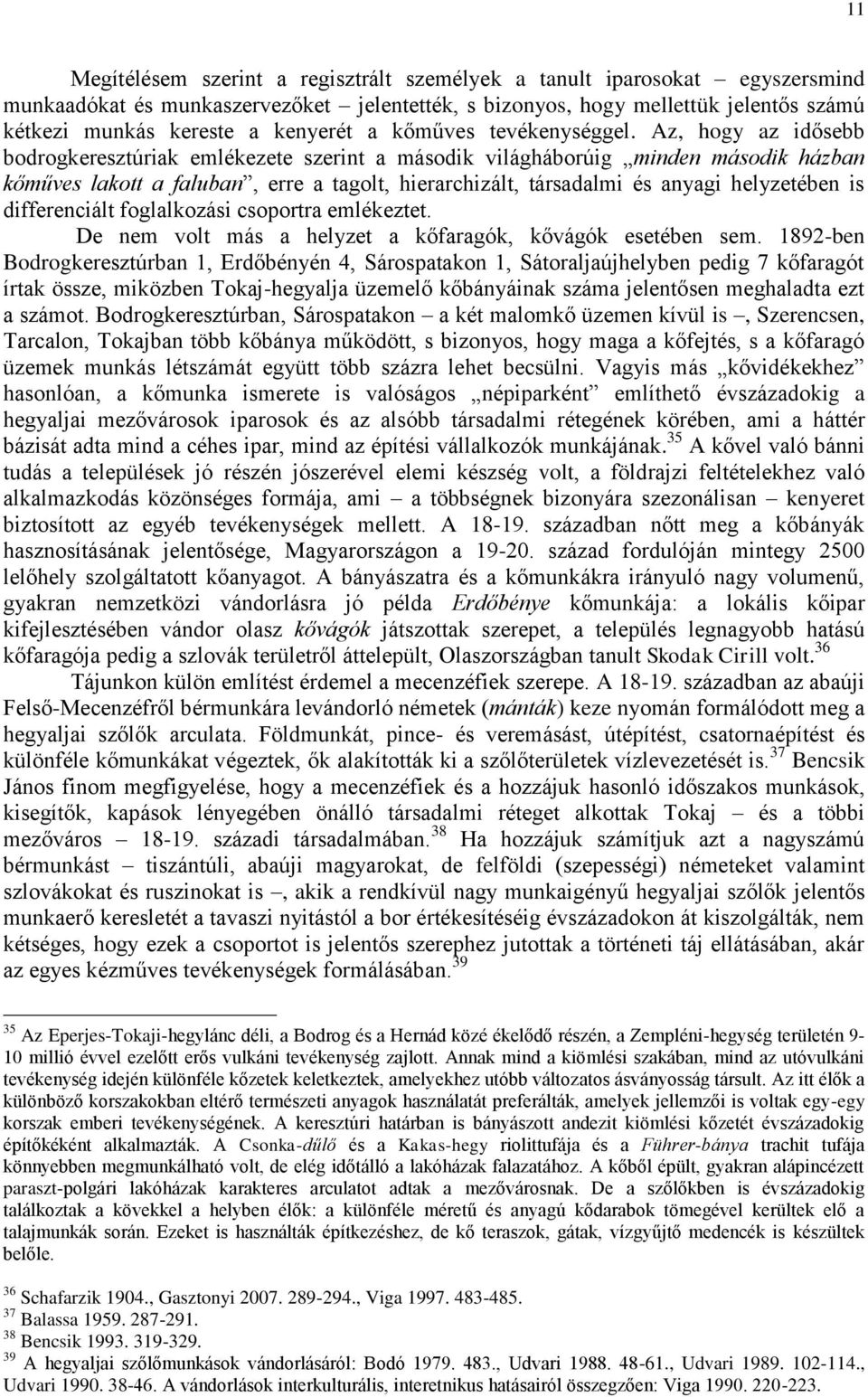 Az, hogy az idősebb bodrogkeresztúriak emlékezete szerint a második világháborúig minden második házban kőműves lakott a faluban, erre a tagolt, hierarchizált, társadalmi és anyagi helyzetében is