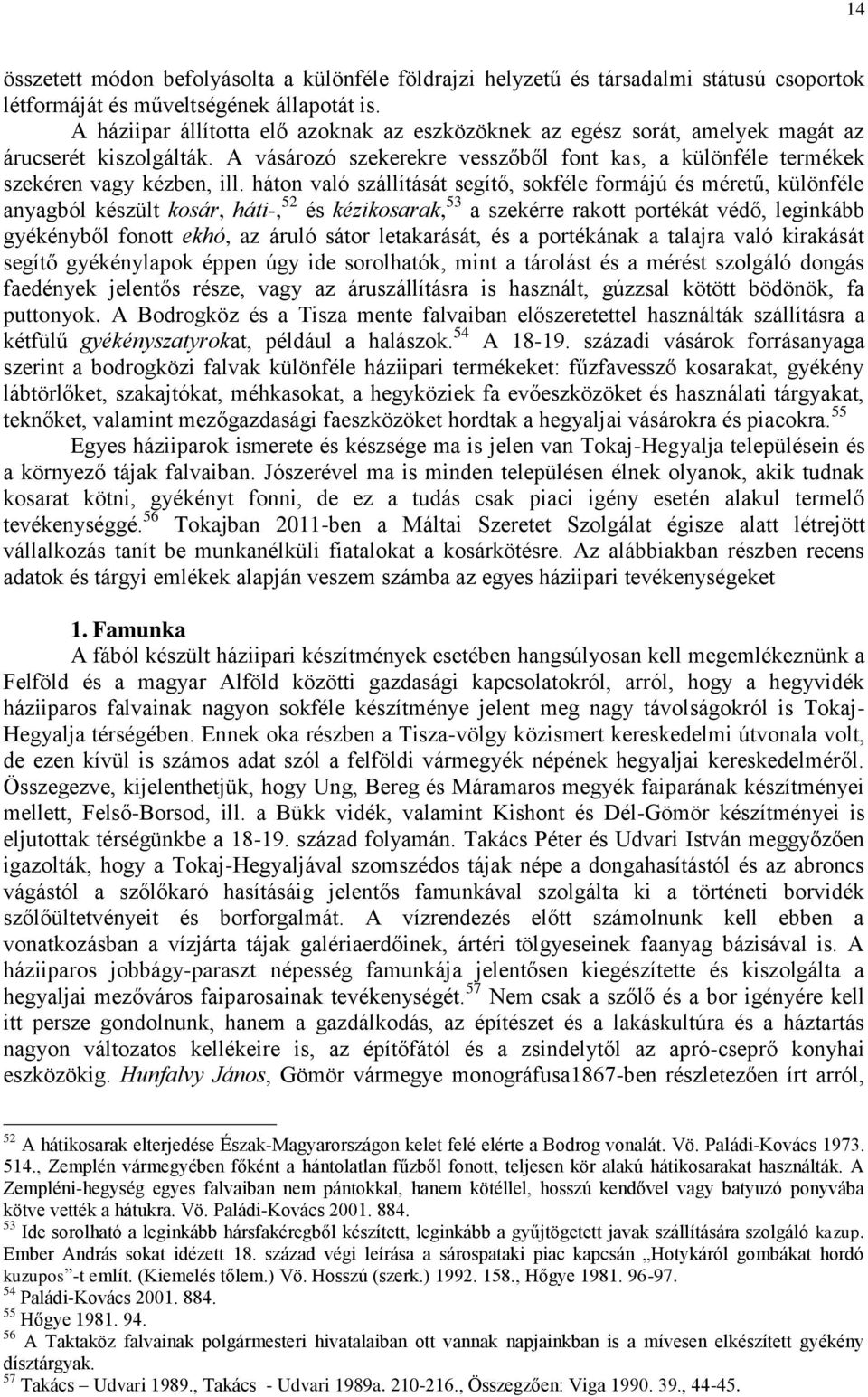 háton való szállítását segítő, sokféle formájú és méretű, különféle anyagból készült kosár, háti-, 52 és kézikosarak, 53 a szekérre rakott portékát védő, leginkább gyékényből fonott ekhó, az áruló