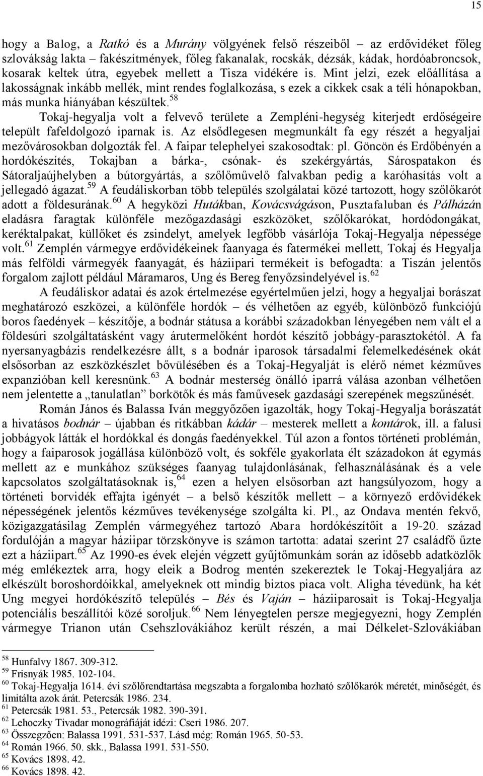 58 Tokaj-hegyalja volt a felvevő területe a Zempléni-hegység kiterjedt erdőségeire települt fafeldolgozó iparnak is. Az elsődlegesen megmunkált fa egy részét a hegyaljai mezővárosokban dolgozták fel.