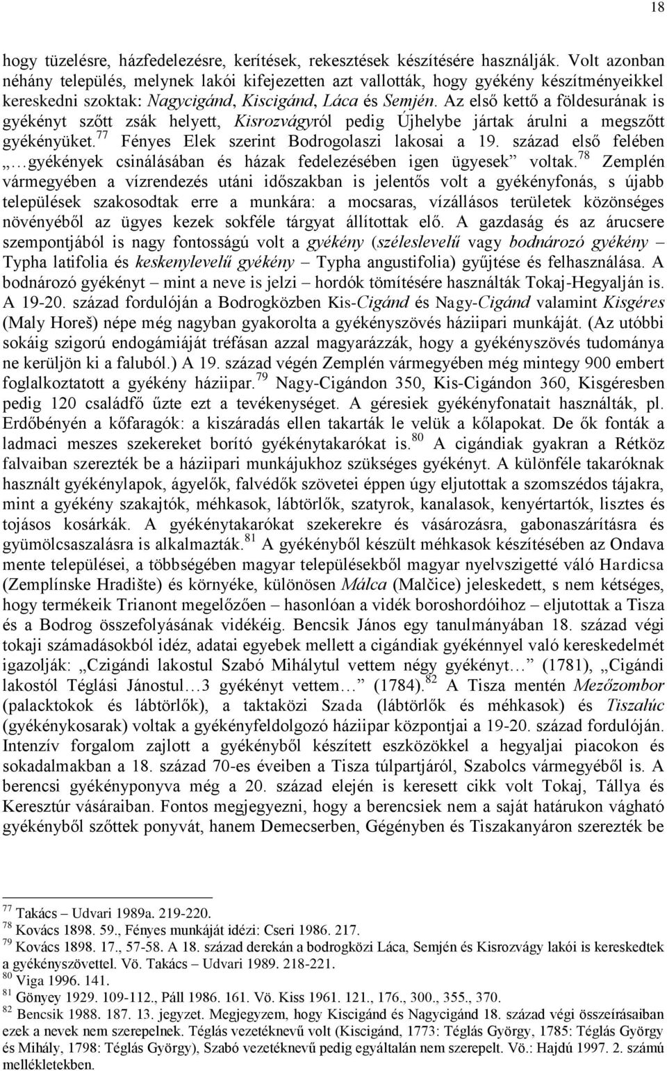 Az első kettő a földesurának is gyékényt szőtt zsák helyett, Kisrozvágyról pedig Újhelybe jártak árulni a megszőtt gyékényüket. 77 Fényes Elek szerint Bodrogolaszi lakosai a 19.