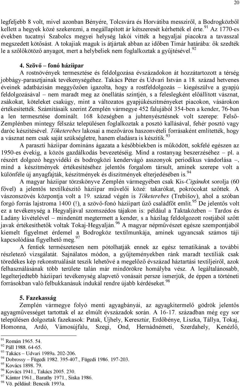 A tokajiak maguk is átjártak abban az időben Tímár határába: ők szedték le a szőlőkötöző anyagot, mert a helybeliek nem foglalkoztak a gyűjtésével. 92 4.