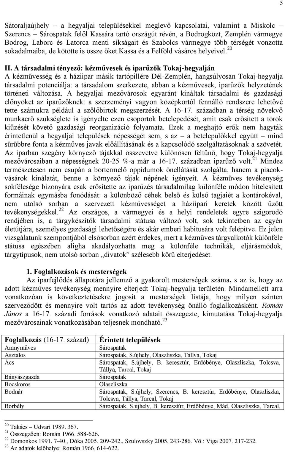 A társadalmi tényező: kézművesek és iparűzők Tokaj-hegyalján A kézművesség és a háziipar másik tartópillére Dél-Zemplén, hangsúlyosan Tokaj-hegyalja társadalmi potenciálja: a társadalom szerkezete,