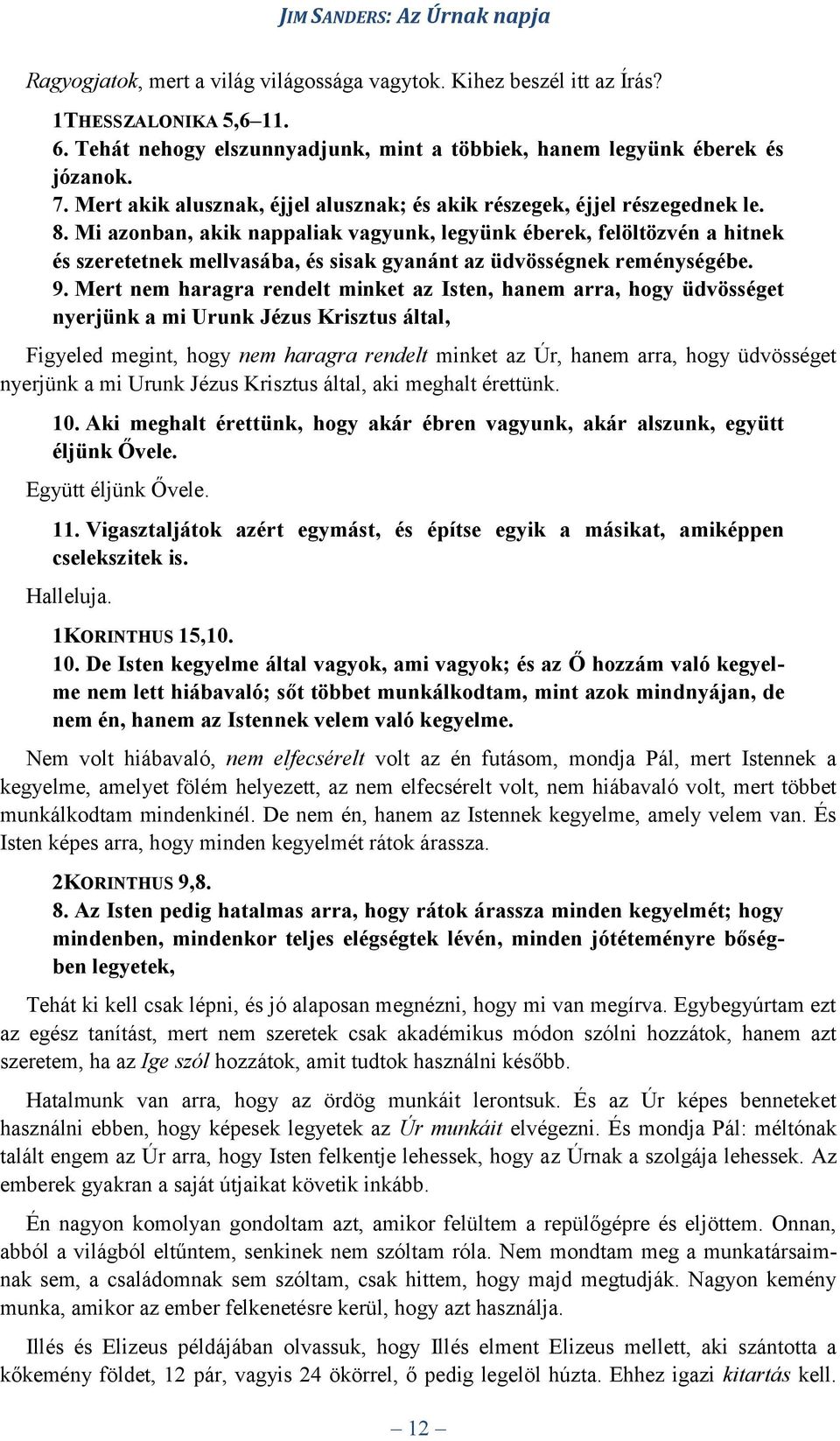 Mi azonban, akik nappaliak vagyunk, legyünk éberek, felöltözvén a hitnek és szeretetnek mellvasába, és sisak gyanánt az üdvösségnek reménységébe. 9.