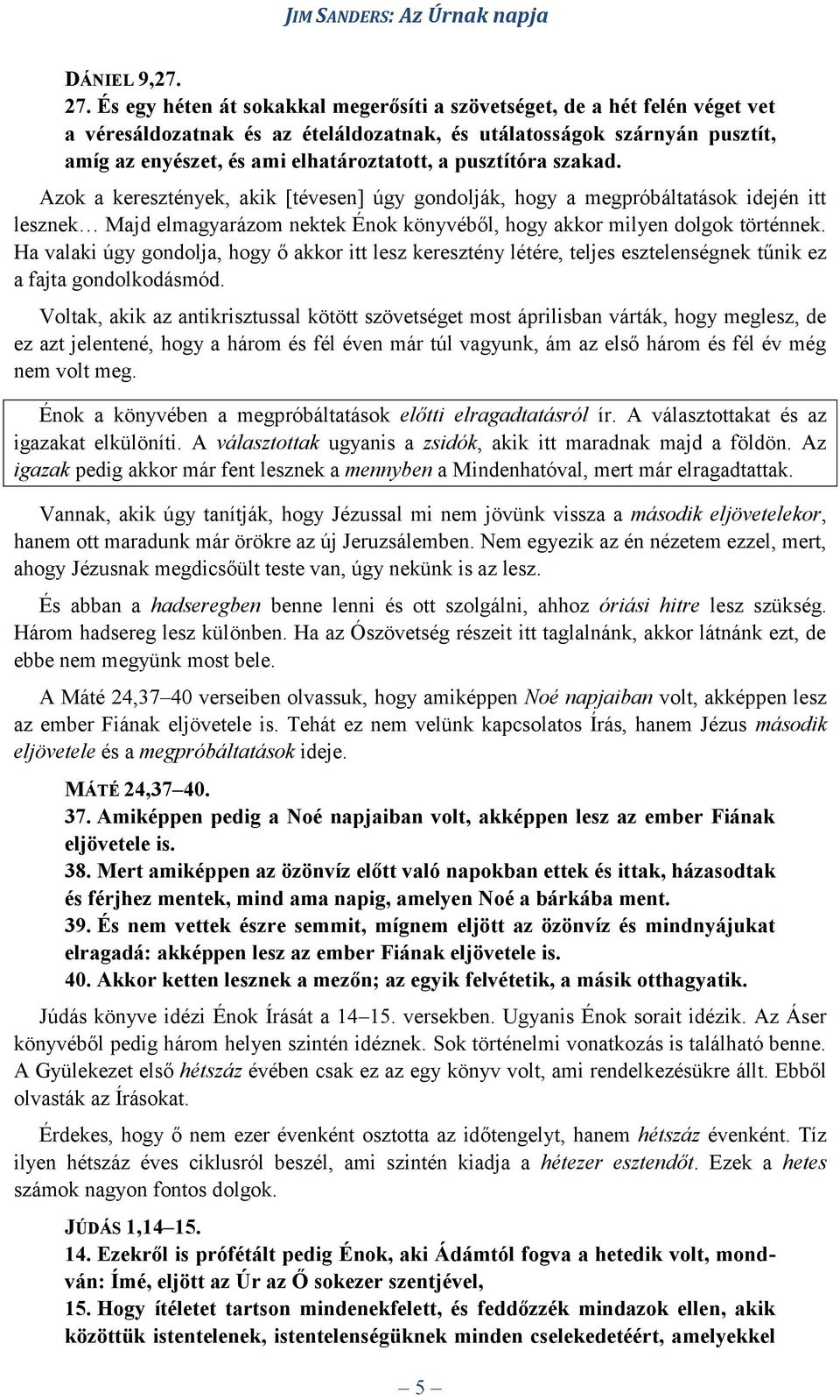 pusztítóra szakad. Azok a keresztények, akik [tévesen] úgy gondolják, hogy a megpróbáltatások idején itt lesznek Majd elmagyarázom nektek Énok könyvéből, hogy akkor milyen dolgok történnek.